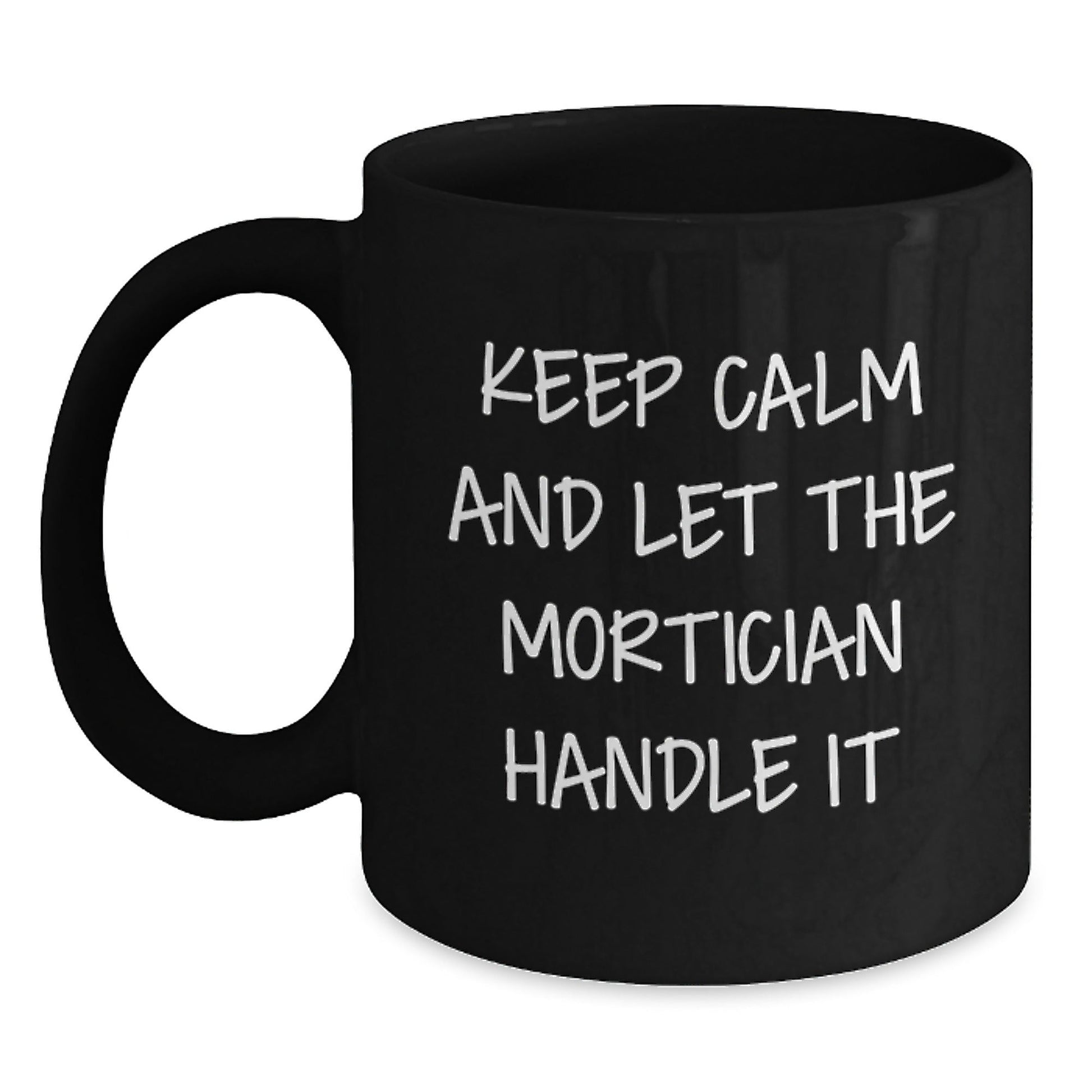 Mortician Humor Graduation Gifts from Friends, Unique Black Coffee Mugs with 'Keep Calm And Let The Mortician Handle It' Quote, 11oz or 15oz - Victory Thru Vision