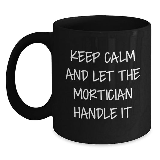 Mortician Humor Graduation Gifts from Friends, Unique Black Coffee Mugs with 'Keep Calm And Let The Mortician Handle It' Quote, 11oz or 15oz - Victory Thru Vision
