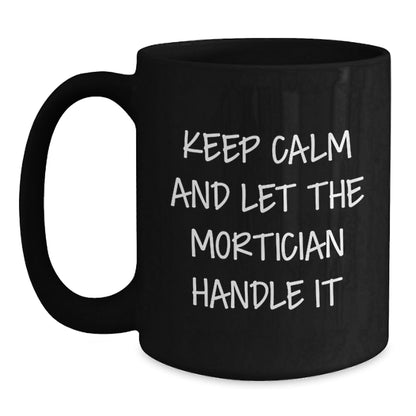 Mortician Humor Graduation Gifts from Friends, Unique Black Coffee Mugs with 'Keep Calm And Let The Mortician Handle It' Quote, 11oz or 15oz - Victory Thru Vision