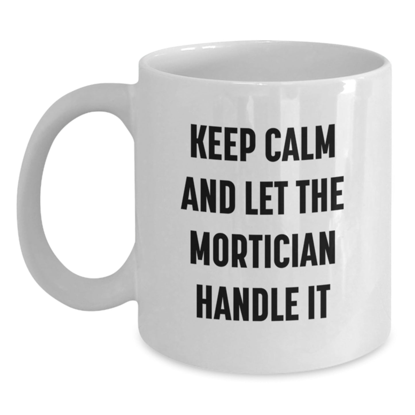 Mortician Humor White Coffee Mug, Gifts from Friends for Mortician Graduation, Keep Calm and Let Them Handle It, Funny Quote Mugs for Women, 11oz or 15oz - Victory Thru Vision