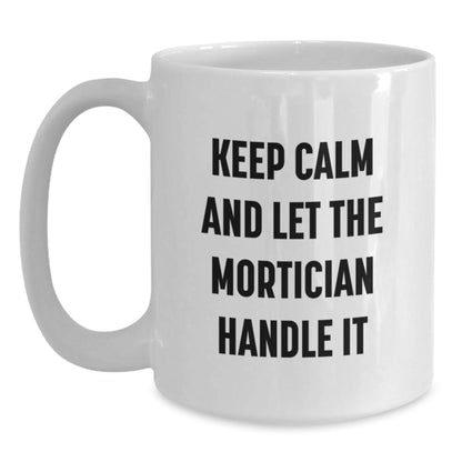 Mortician Humor White Coffee Mug, Gifts from Friends for Mortician Graduation, Keep Calm and Let Them Handle It, Funny Quote Mugs for Women, 11oz or 15oz - Victory Thru Vision