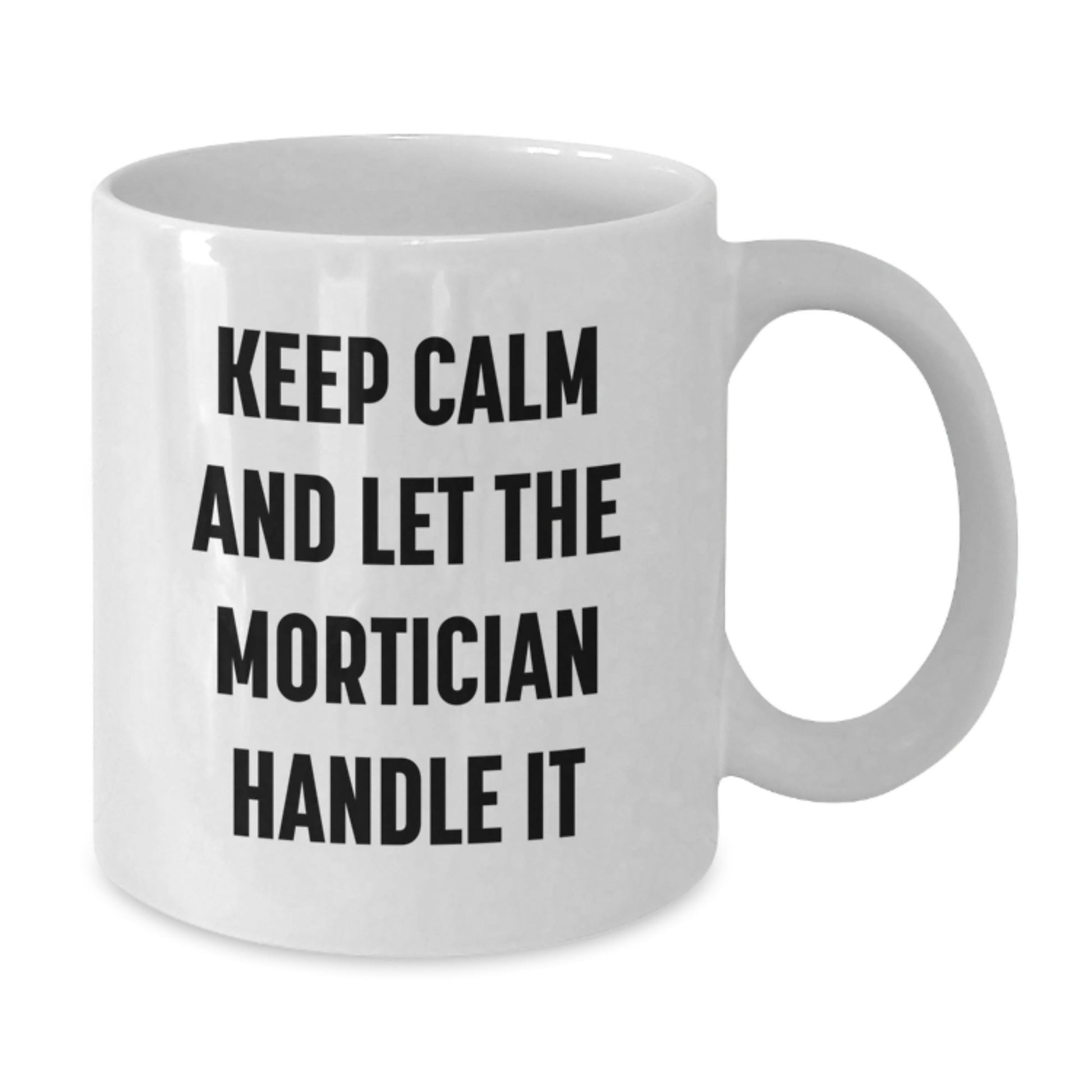 Mortician Humor White Coffee Mug, Gifts from Friends for Mortician Graduation, Keep Calm and Let Them Handle It, Funny Quote Mugs for Women, 11oz or 15oz - Victory Thru Vision