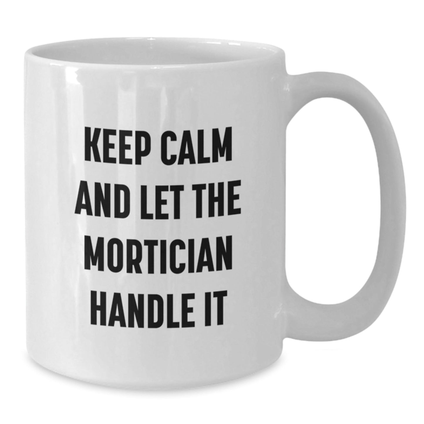 Mortician Humor White Coffee Mug, Gifts from Friends for Mortician Graduation, Keep Calm and Let Them Handle It, Funny Quote Mugs for Women, 11oz or 15oz - Victory Thru Vision