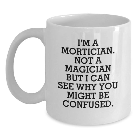 Mortician Humor White Coffee Mug Gifts from Friends for Mortician's Birthday Unique - Victory Thru Vision