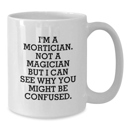 Mortician Humor White Coffee Mug Gifts from Friends for Mortician's Birthday Unique - Victory Thru Vision