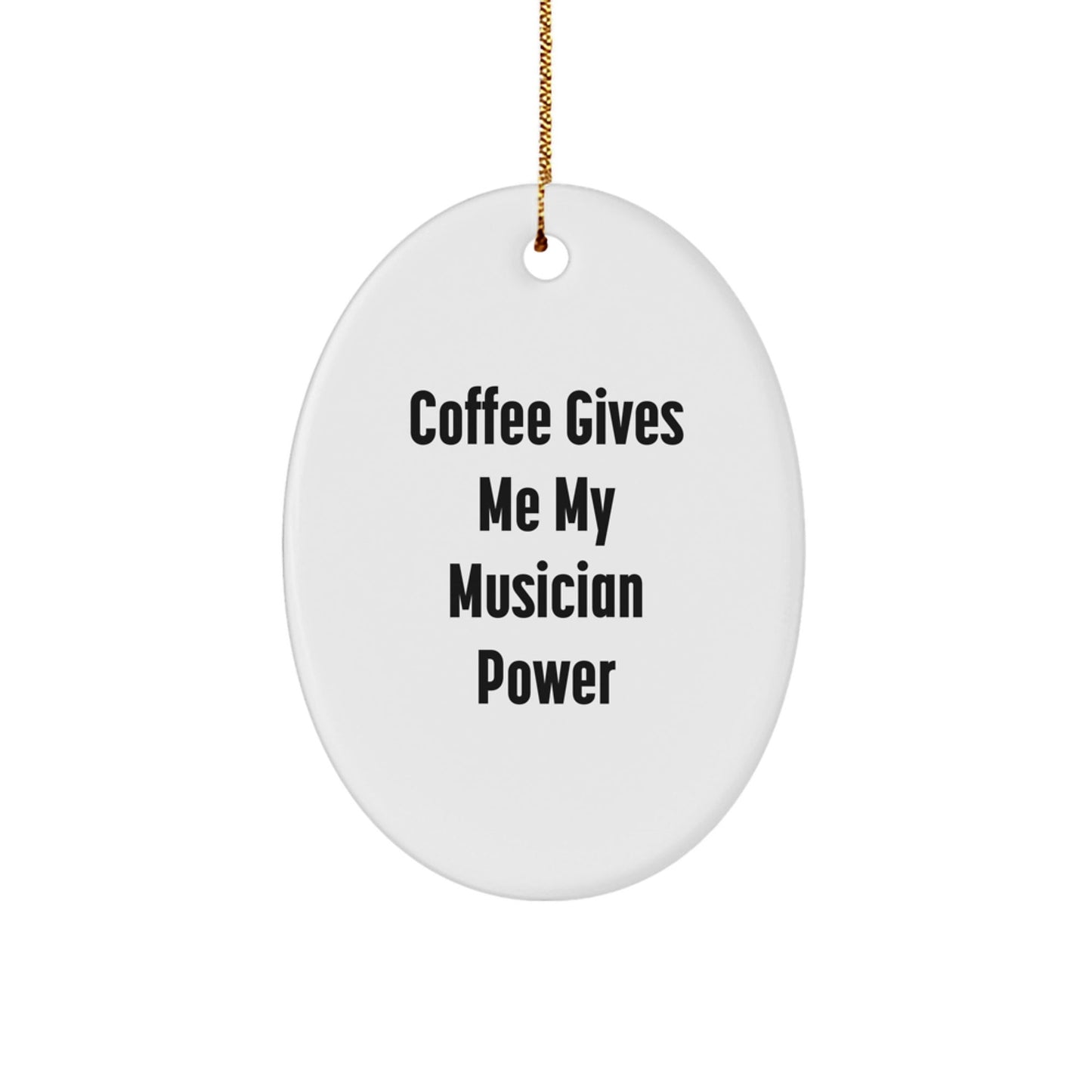 Musician Gifts from Friends - Oval Ornament - 'Coffee Gives Me My Musician Power' - Unique Christmas Unique Gifts for Musician - Victory Thru Vision