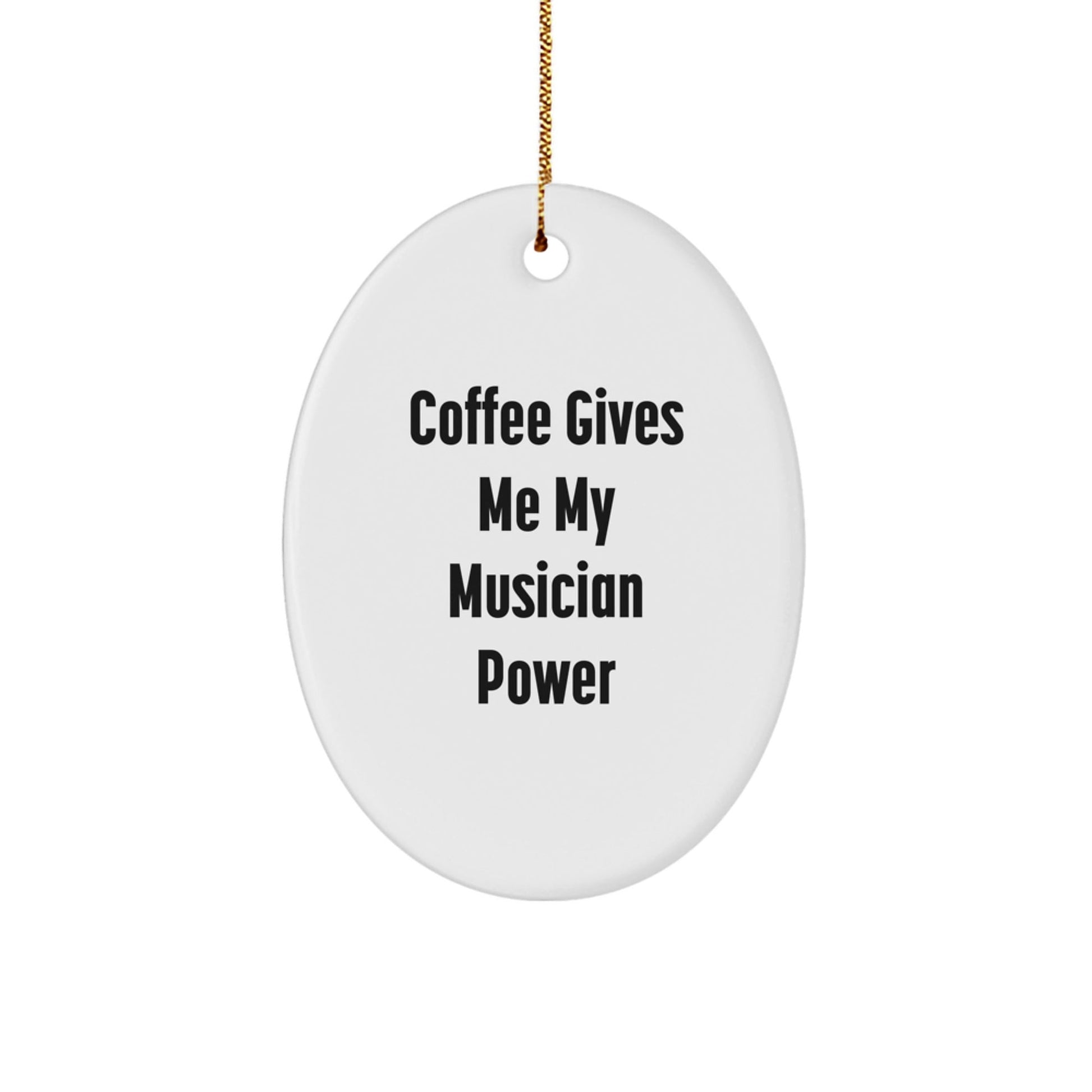Musician Gifts from Friends - Oval Ornament - 'Coffee Gives Me My Musician Power' - Unique Christmas Unique Gifts for Musician - Victory Thru Vision