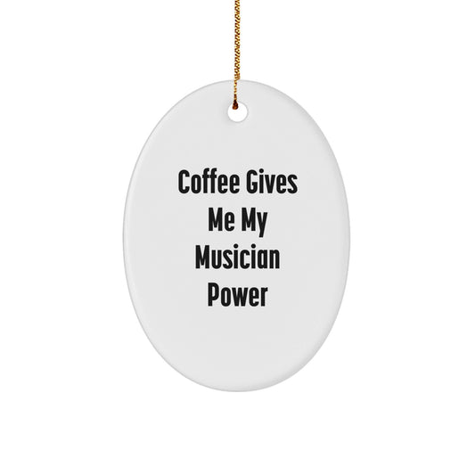 Musician Gifts from Friends - Oval Ornament - 'Coffee Gives Me My Musician Power' - Unique Christmas Unique Gifts for Musician - Victory Thru Vision