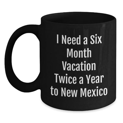 New Mexico Gifts, Funny Six Month Vacation Mugs for New Mexico Enthusiasts, Gifts from Friends to New Mexico Lovers, Black Coffee Mug, Graduation Unique Gifts - Victory Thru Vision