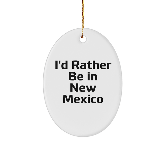New Mexico Oval Ornament, 'I'd Rather Be In New Mexico' Funny Gift for New Mexico Lovers, Oval Shaped, White Color, Perfect for Christmas Unique Gifts from Friends or Family - Victory Thru Vision