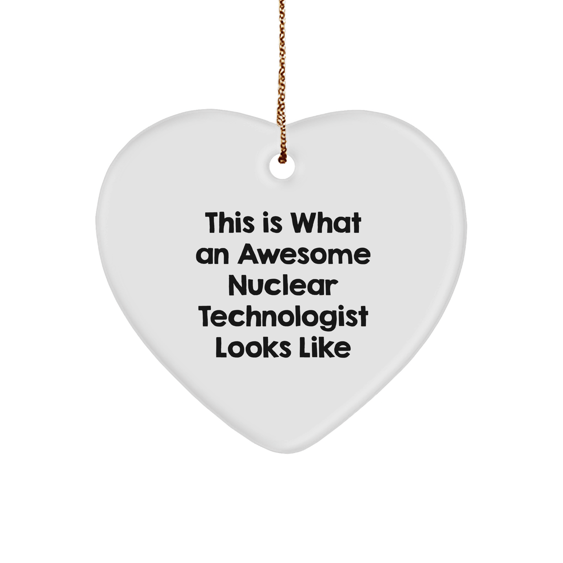 Nuclear Technologist Heart Ornament, Funny Christmas Unique Gift for Friends, 'This Is What An Awesome Nuclear Technologist Looks Like' Gifts from Men to Nuclear Technologist - Victory Thru Vision