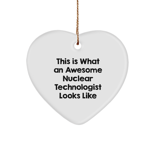 Nuclear Technologist Heart Ornament, Funny Christmas Unique Gift for Friends, 'This Is What An Awesome Nuclear Technologist Looks Like' Gifts from Men to Nuclear Technologist - Victory Thru Vision 