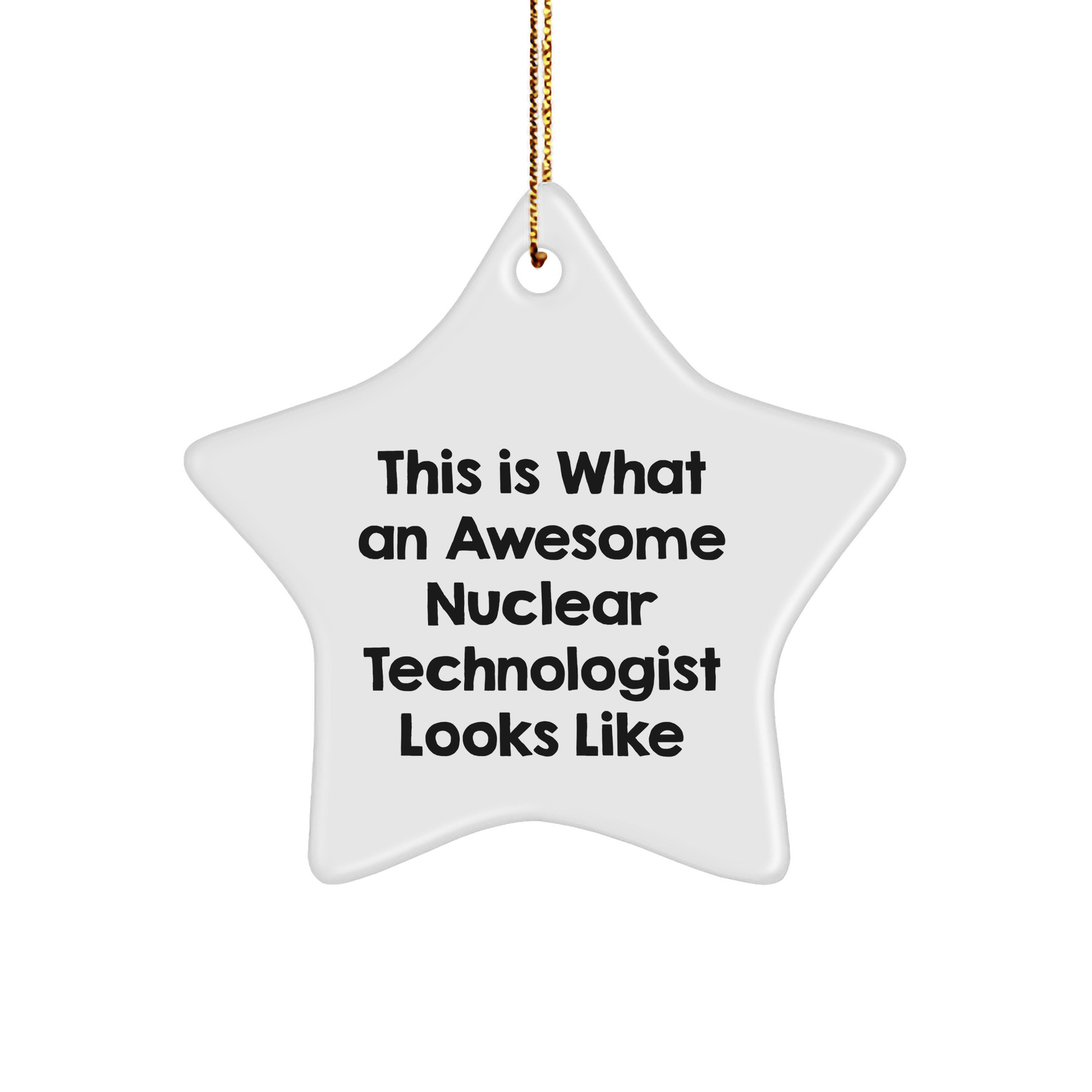 Nuclear Technologist Star Ornament, Funny Gift for Men, Christmas Unique Gifts from Friends, 'This Is What An Awesome Nuclear Technologist Looks Like' - Victory Thru Vision