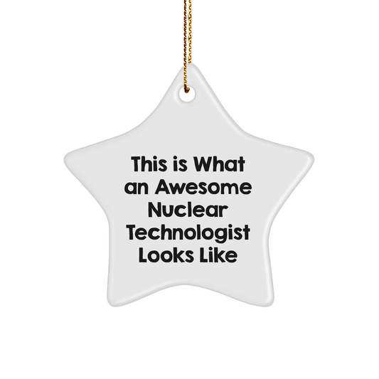 Nuclear Technologist Star Ornament, Funny Gift for Men, Christmas Unique Gifts from Friends, 'This Is What An Awesome Nuclear Technologist Looks Like' - Victory Thru Vision 