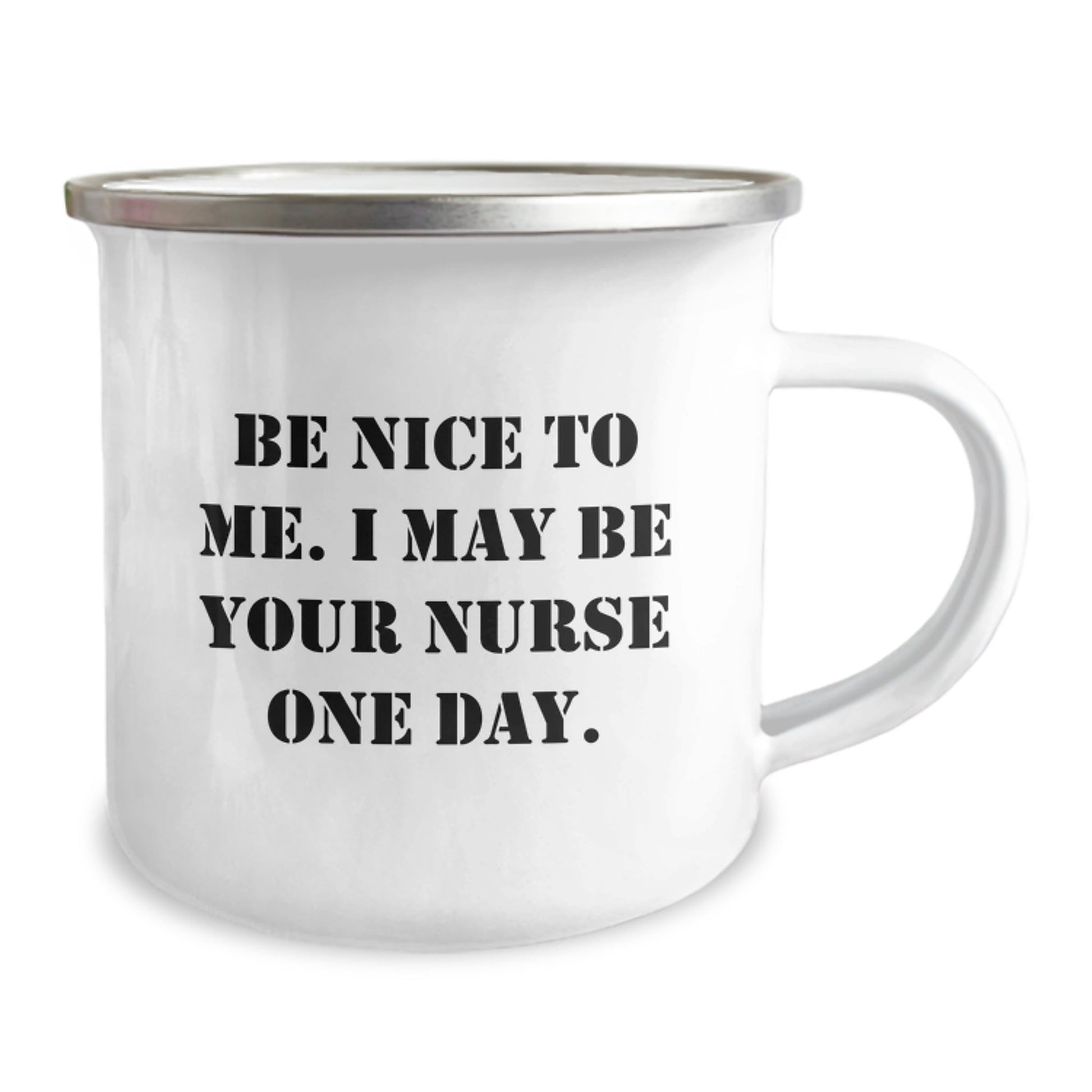 Nurse Gifts from Friends, Be Nice To Me. I May Be Your Nurse One Day., Funny Birthday Camping Mug, 12 oz Stainless Steel with Enamel Finish - Victory Thru Vision