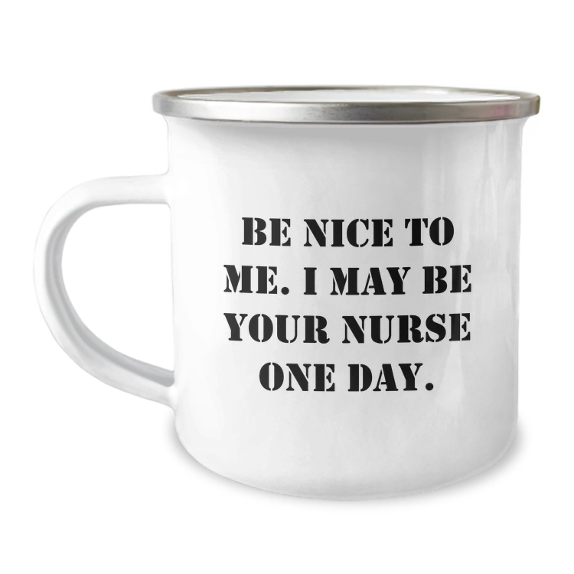 Nurse Gifts from Friends, Be Nice To Me. I May Be Your Nurse One Day., Funny Birthday Camping Mug, 12 oz Stainless Steel with Enamel Finish - Victory Thru Vision