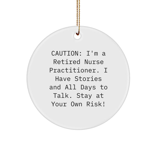 Nurse Practitioner Gifts from Friends - 'Caution: I'm A Retired Nurse Practitioner...' Circle Ornament for Christmas - Victory Thru Vision