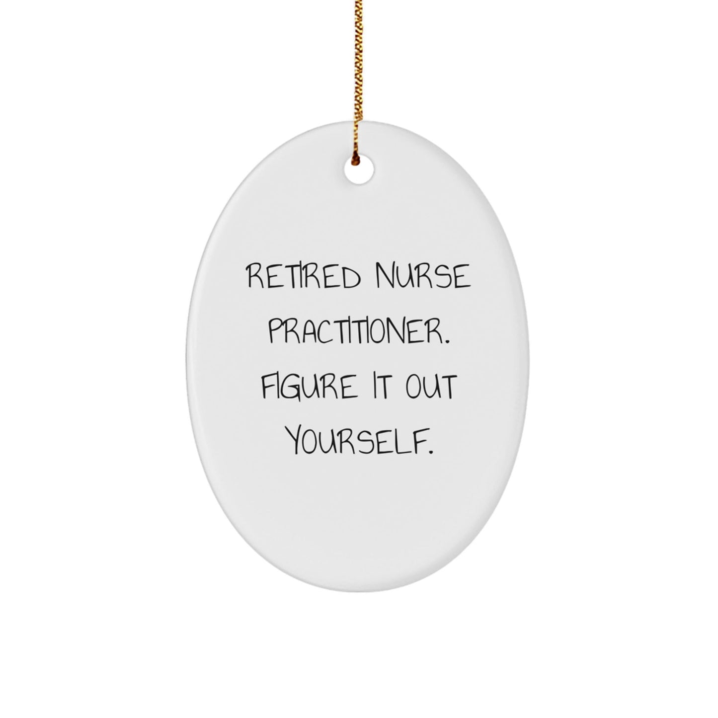 Nurse Practitioner Gifts from Friends, Christmas Unique Oval Ornament with Funny Quote, 'Retired Nurse Practitioner. Figure It Out Yourself.' for Nurse Practitioner - Victory Thru Vision