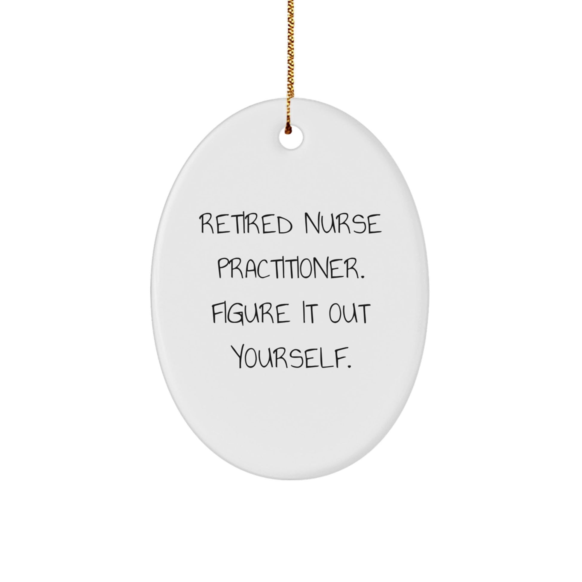 Nurse Practitioner Gifts from Friends, Christmas Unique Oval Ornament with Funny Quote, 'Retired Nurse Practitioner. Figure It Out Yourself.' for Nurse Practitioner - Victory Thru Vision
