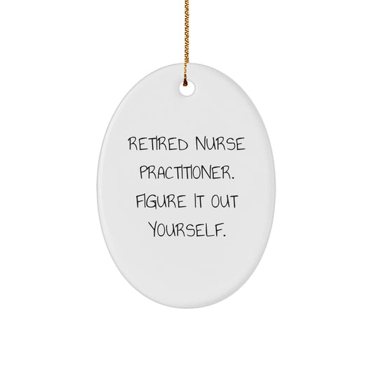 Nurse Practitioner Gifts from Friends, Christmas Unique Oval Ornament with Funny Quote, 'Retired Nurse Practitioner. Figure It Out Yourself.' for Nurse Practitioner - Victory Thru Vision