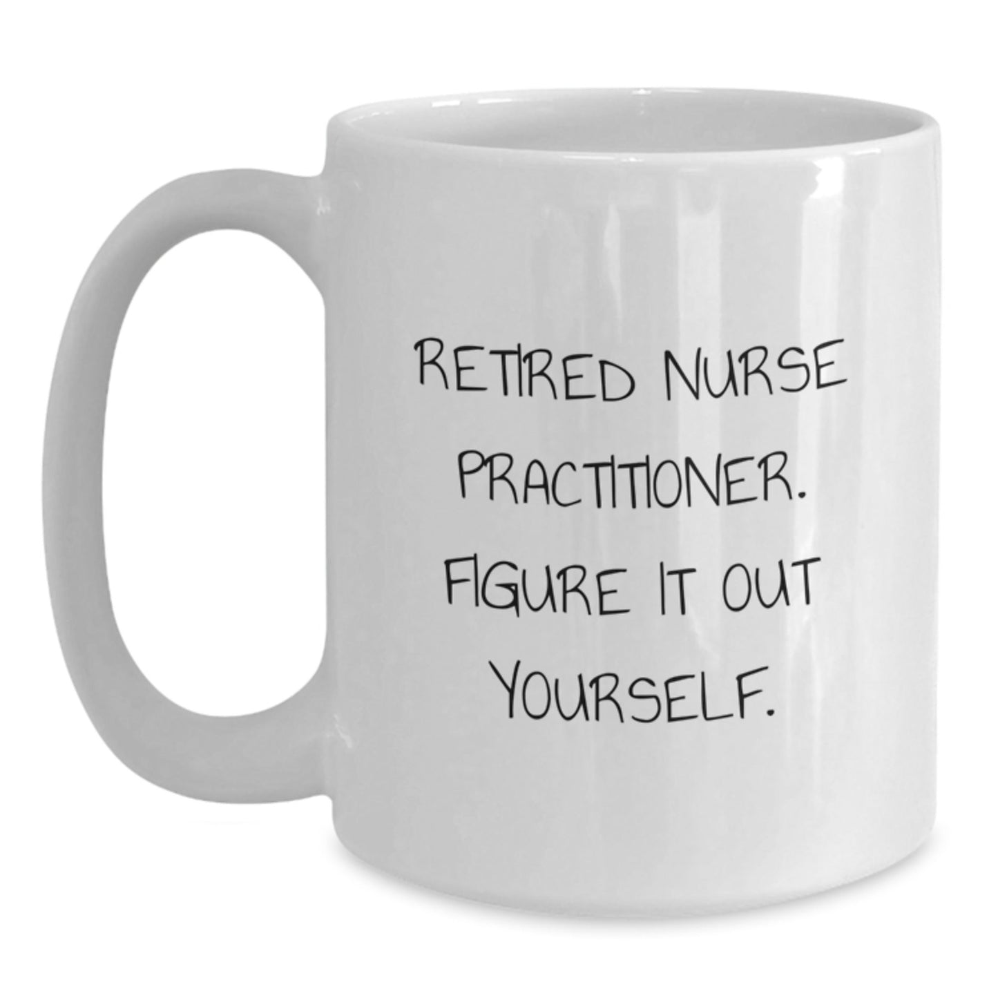 Nurse Practitioner Gifts from Friends - White Coffee Mug, 'Retired Nurse Practitioner. Figure It Out Yourself.' - Graduation Unique Gifts for Nurse Practitioner - Victory Thru Vision