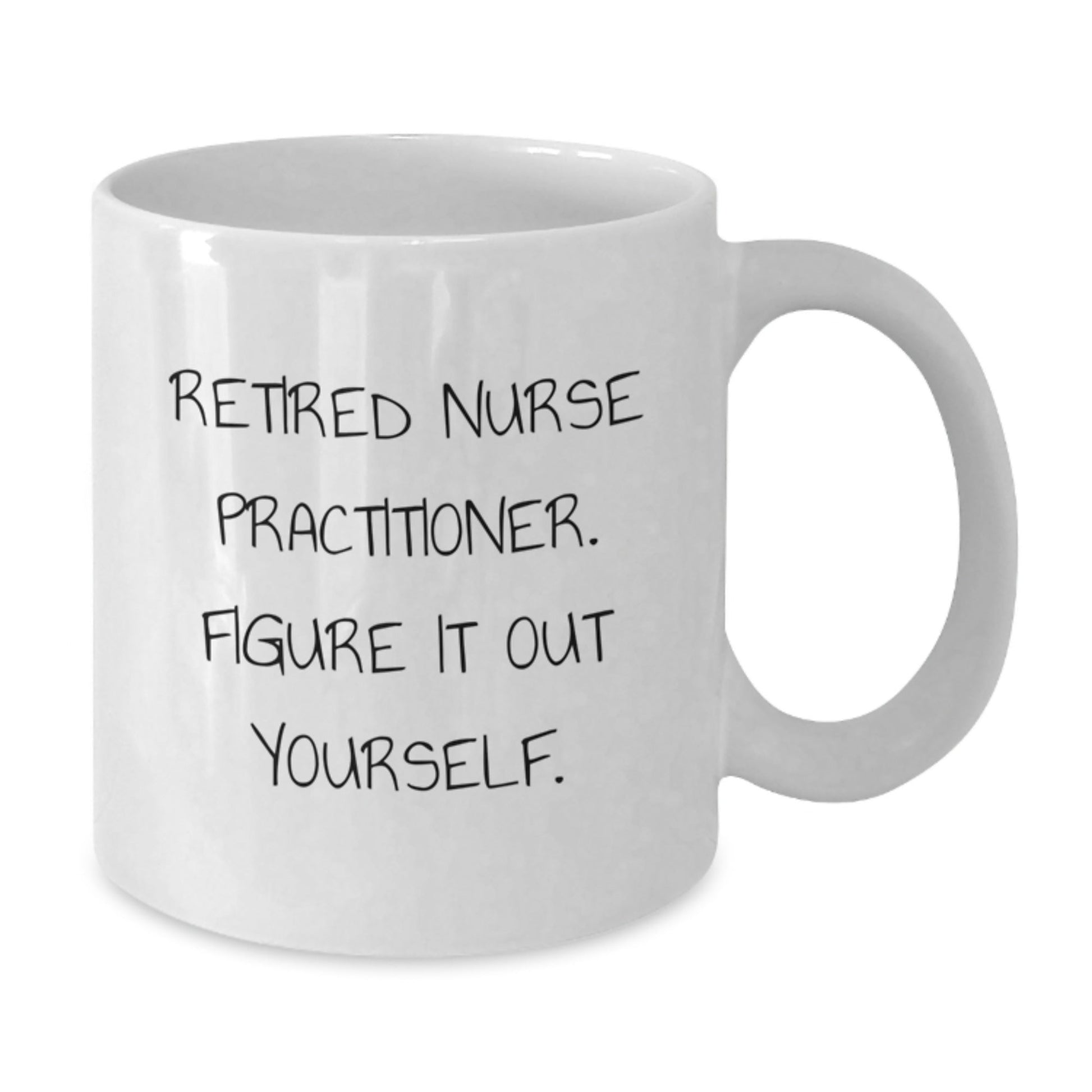 Nurse Practitioner Gifts from Friends - White Coffee Mug, 'Retired Nurse Practitioner. Figure It Out Yourself.' - Graduation Unique Gifts for Nurse Practitioner - Victory Thru Vision