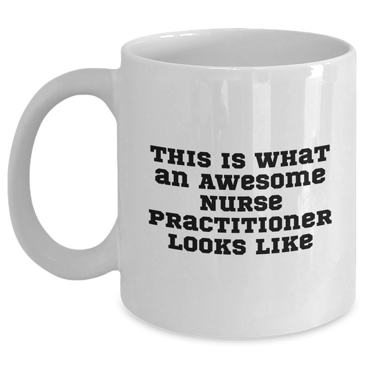 Nurse Practitioner Gifts, This Is What An Awesome Nurse Practitioner Looks Like, White Coffee Mug for Graduation, Gifts from Family, Gifts for Nurse Practitioner, Funny Quote Mug - Victory Thru Vision