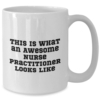 Nurse Practitioner Gifts, This Is What An Awesome Nurse Practitioner Looks Like, White Coffee Mug for Graduation, Gifts from Family, Gifts for Nurse Practitioner, Funny Quote Mug - Victory Thru Vision