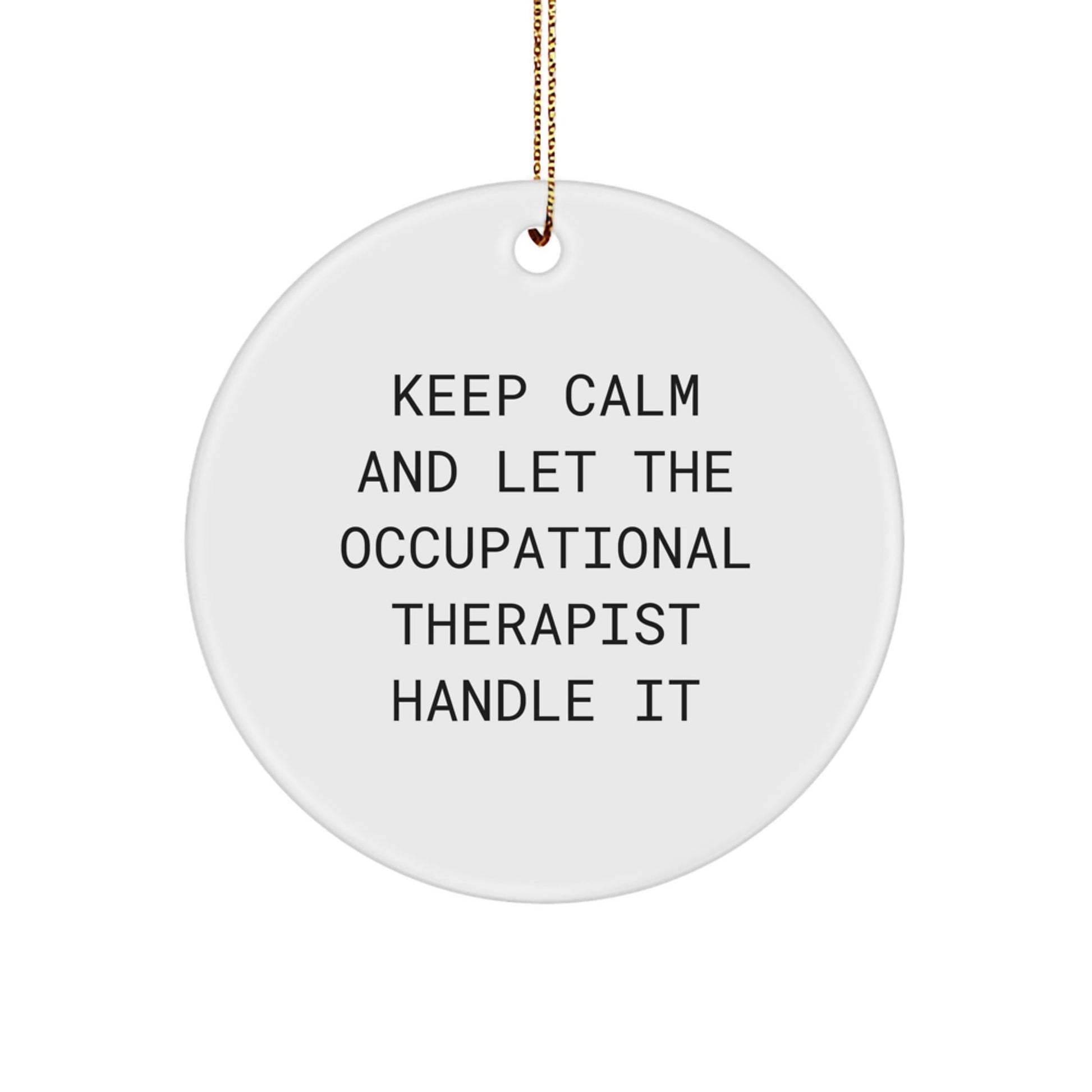 Occupational Therapist Circle Ornament, Funny Quote 'Keep Calm And Let The Occupational Therapist Handle It', Gifts from Family to Occupational Therapist, Christmas Unique Ornament - Victory Thru Vision