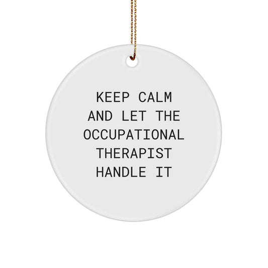 Occupational Therapist Circle Ornament, Funny Quote 'Keep Calm And Let The Occupational Therapist Handle It', Gifts from Family to Occupational Therapist, Christmas Unique Ornament - Victory Thru Vision