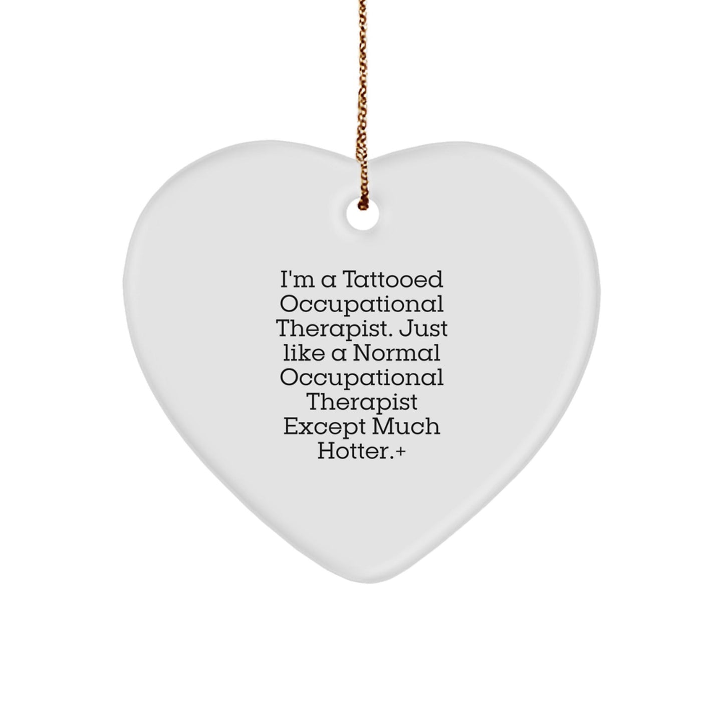 Occupational Therapist Gifts from Friends - Funny Heart Ornament for Christmas - 'I'm A Tattooed Occupational Therapist...' - Victory Thru Vision