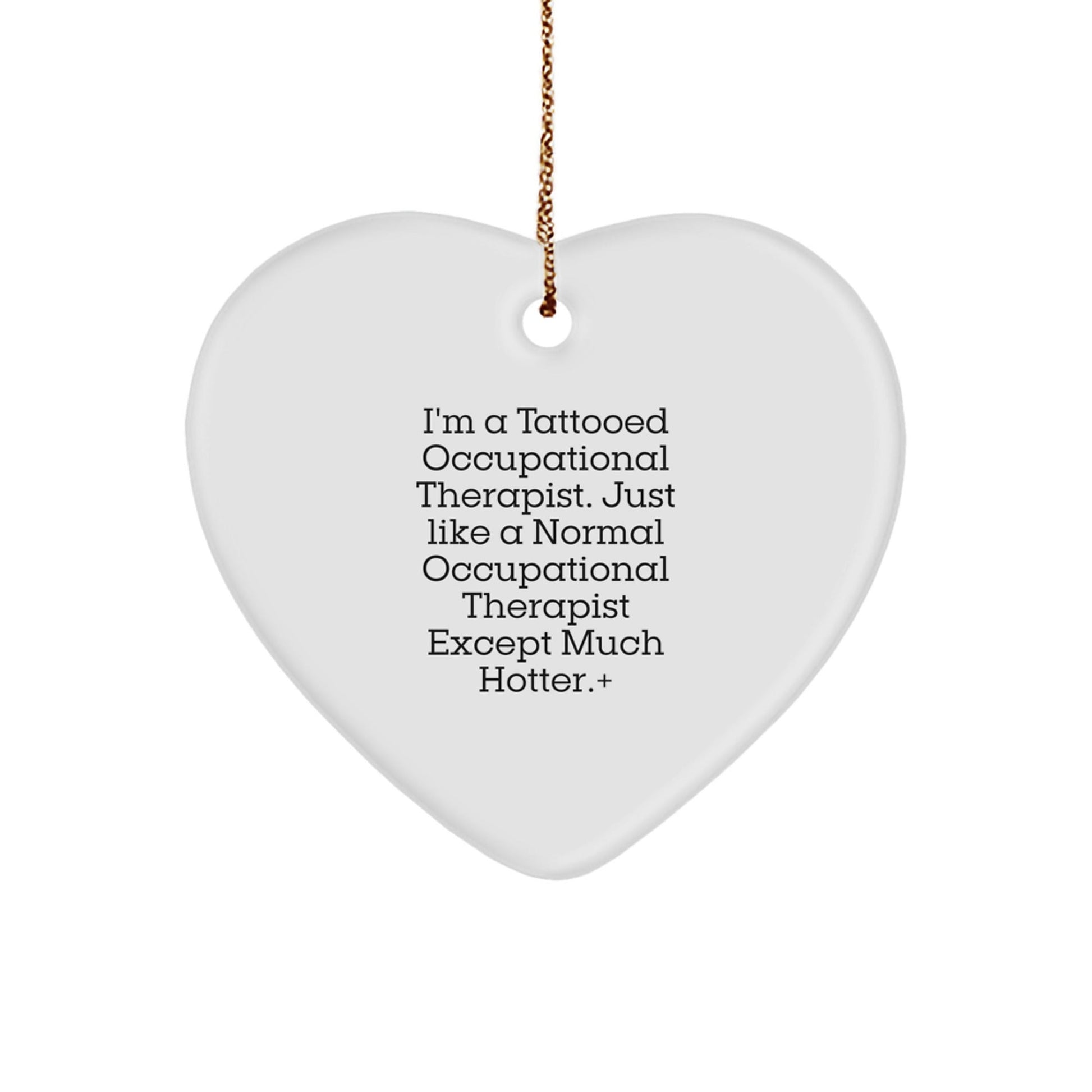 Occupational Therapist Gifts from Friends - Funny Heart Ornament for Christmas - 'I'm A Tattooed Occupational Therapist...' - Victory Thru Vision