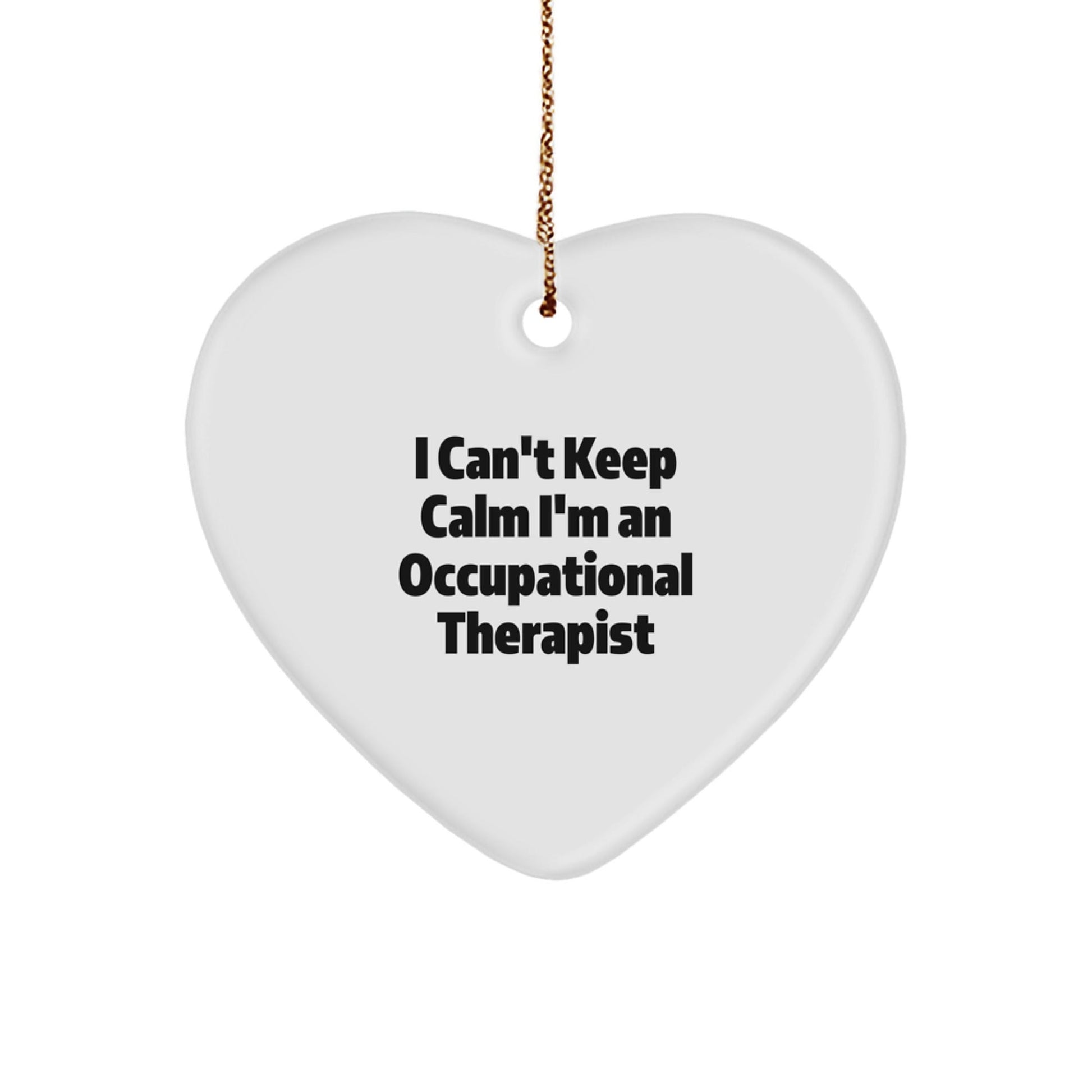 Occupational Therapist Gifts, Funny Heart Ornament, Gifts from Friends, Gifts for Occupational Therapist, I Can't Keep Calm, Christmas Unique Gifts - Victory Thru Vision