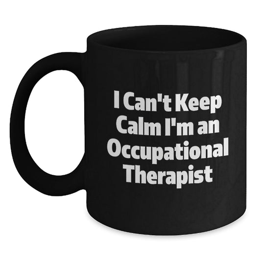 Occupational Therapist Gifts - Funny Quote I Can't Keep Calm I'm An Occupational Therapist Black Coffee Mugs for Graduation - Gifts from Friends to Occupational Therapist - Victory Thru Vision