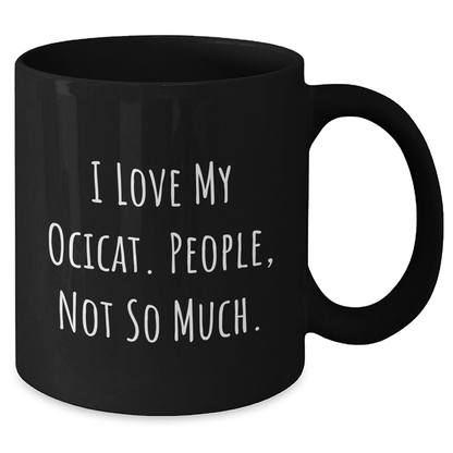 Ocicat Lovers Gift Funny Black Coffee Mug Gifts from Men to Ocicat Enthusiasts I Love My Ocicat, People, Not So Much. Father's Day Unique Gifts - Victory Thru Vision