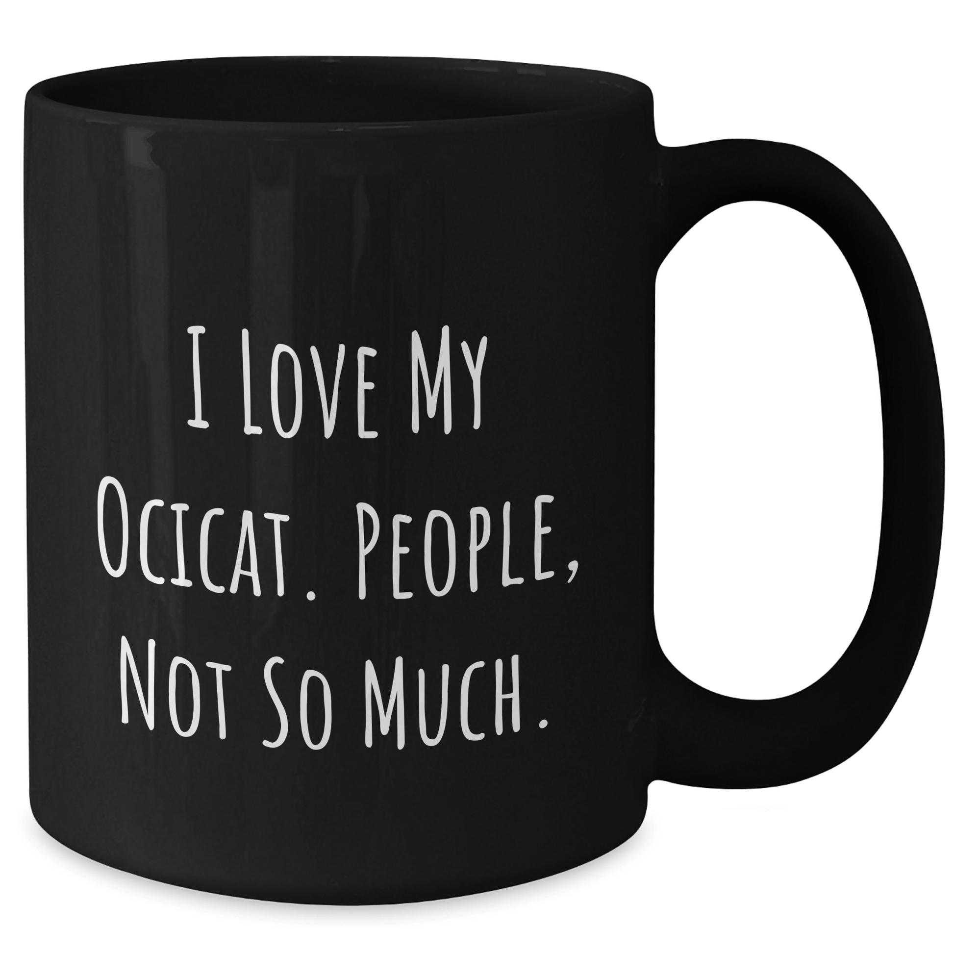 Ocicat Lovers Gift Funny Black Coffee Mug Gifts from Men to Ocicat Enthusiasts I Love My Ocicat, People, Not So Much. Father's Day Unique Gifts - Victory Thru Vision
