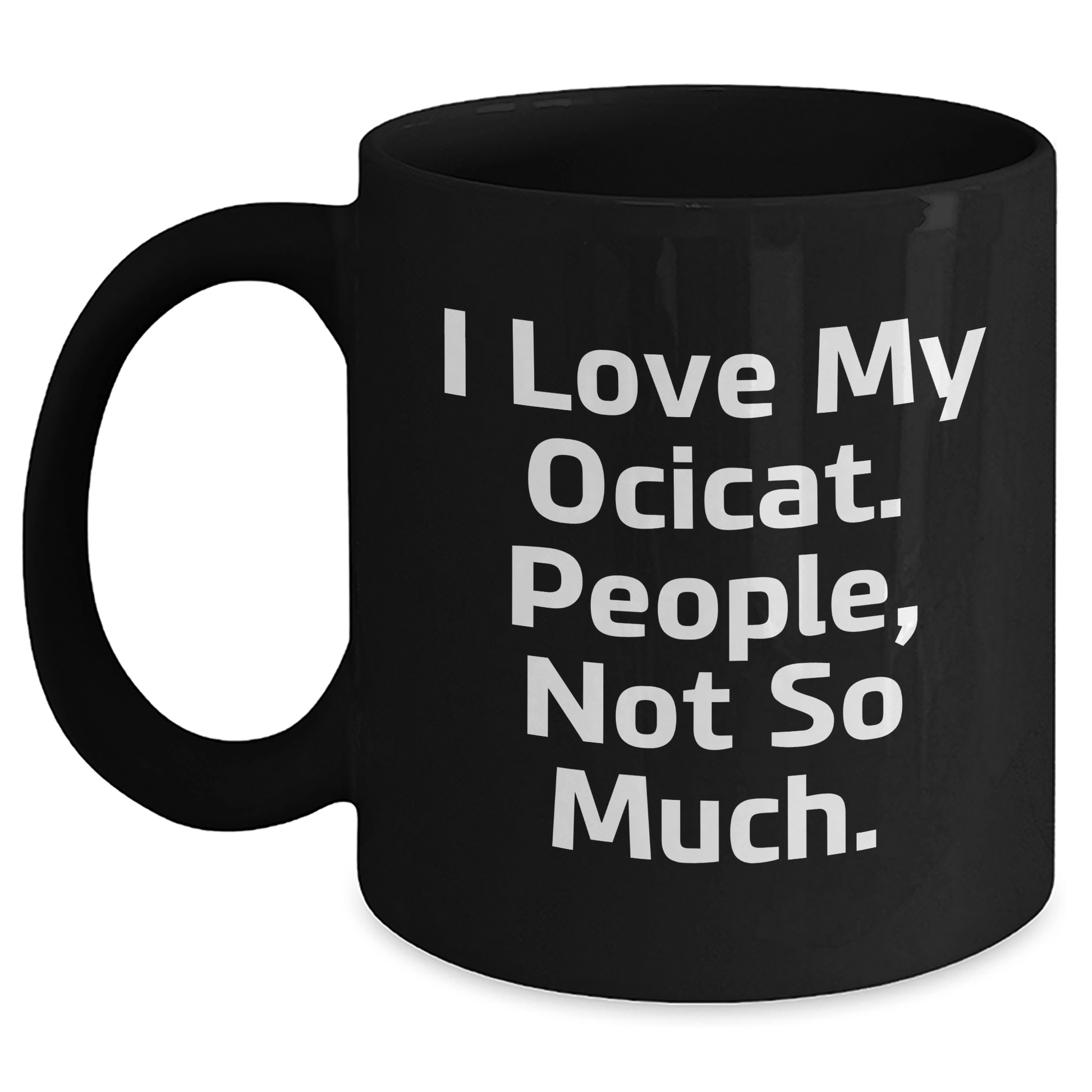 Ocicat Lovers Gifts - Funny Black Coffee Mug for Dad, 'I Love My Ocicat. People, Not So Much.' - Unique Father's Day Unique Gift for Men from Family - Victory Thru Vision