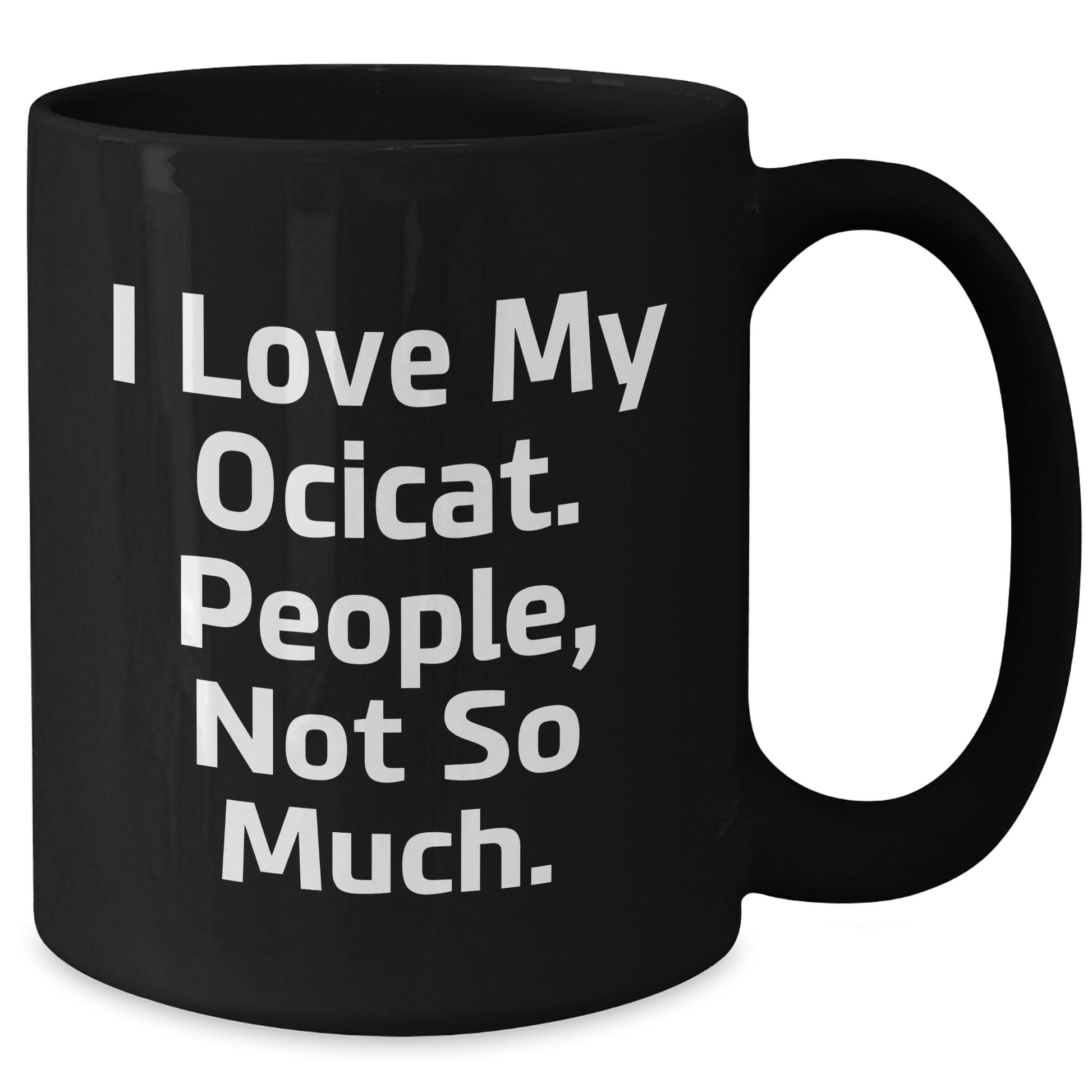 Ocicat Lovers Gifts - Funny Black Coffee Mug for Dad, 'I Love My Ocicat. People, Not So Much.' - Unique Father's Day Unique Gift for Men from Family - Victory Thru Vision