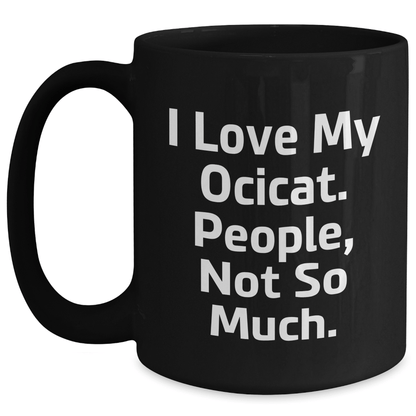 Ocicat Lovers Gifts - Funny Black Coffee Mug for Dad, 'I Love My Ocicat. People, Not So Much.' - Unique Father's Day Unique Gift for Men from Family - Victory Thru Vision
