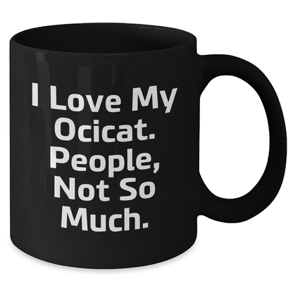 Ocicat Lovers Gifts - Funny Black Coffee Mug for Dad, 'I Love My Ocicat. People, Not So Much.' - Unique Father's Day Unique Gift for Men from Family - Victory Thru Vision