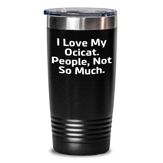 Ocicat Tumbler Gifts from Friends for Father's Day - I Love My Ocicat, People Not So Much., Funny Tumbler for Men - Victory Thru Vision 
