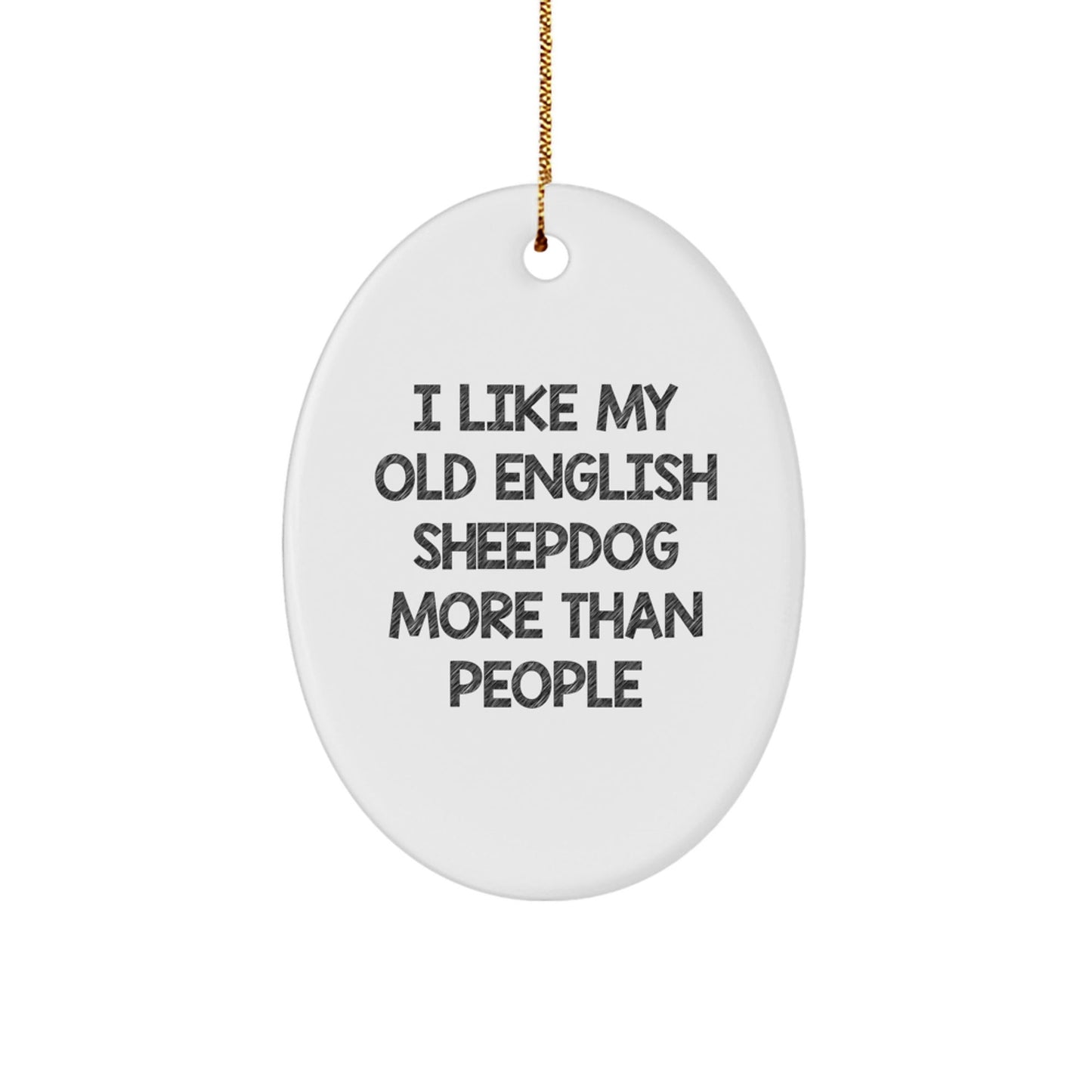 Old English SheepDog Lovers' Christmas Unique Gift - I Like My Old English SheepDog More Than People Oval Ornament, Gifts from Family, for Old English SheepDog Fans - Victory Thru Vision