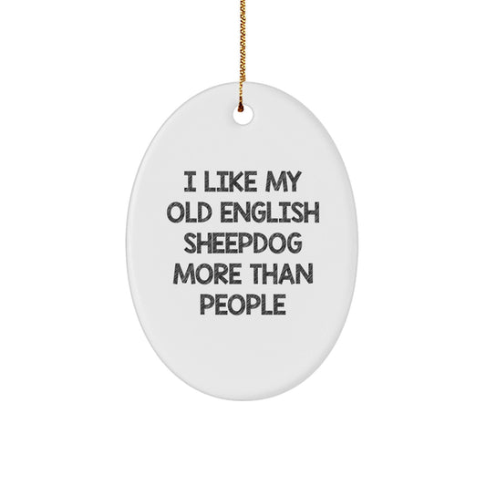 Old English SheepDog Lovers' Christmas Unique Gift - I Like My Old English SheepDog More Than People Oval Ornament, Gifts from Family, for Old English SheepDog Fans - Victory Thru Vision