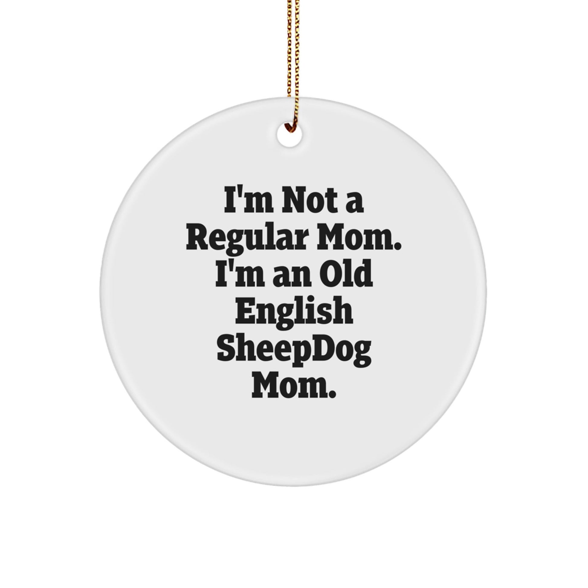Old English SheepDog Mom Gifts from Family for Christmas Unique Circle Ornaments, 'I'm Not A Regular Mom. I'm An Old English Sheepdog Mom.' - Victory Thru Vision