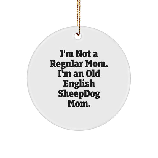 Old English SheepDog Mom Gifts from Family for Christmas Unique Circle Ornaments, 'I'm Not A Regular Mom. I'm An Old English Sheepdog Mom.' - Victory Thru Vision