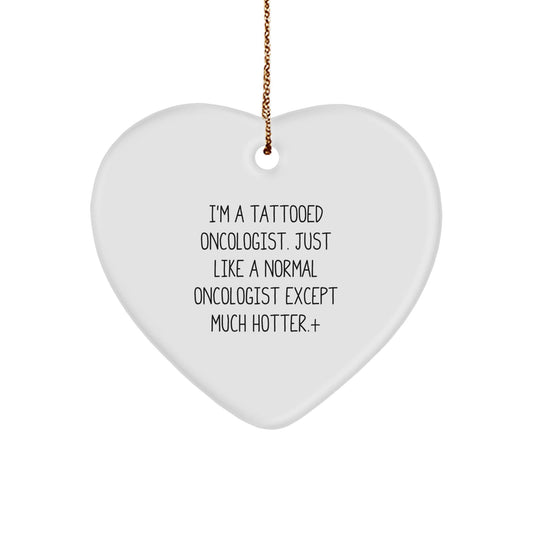 Oncologist Gifts from Men - I'm A Tattooed Oncologist. Just Like A Normal Oncologist Except Much Hotter.+, Funny Heart Ornament for Christmas, Gifts for Oncologist, Heart Shaped, White Color - Victory Thru Vision