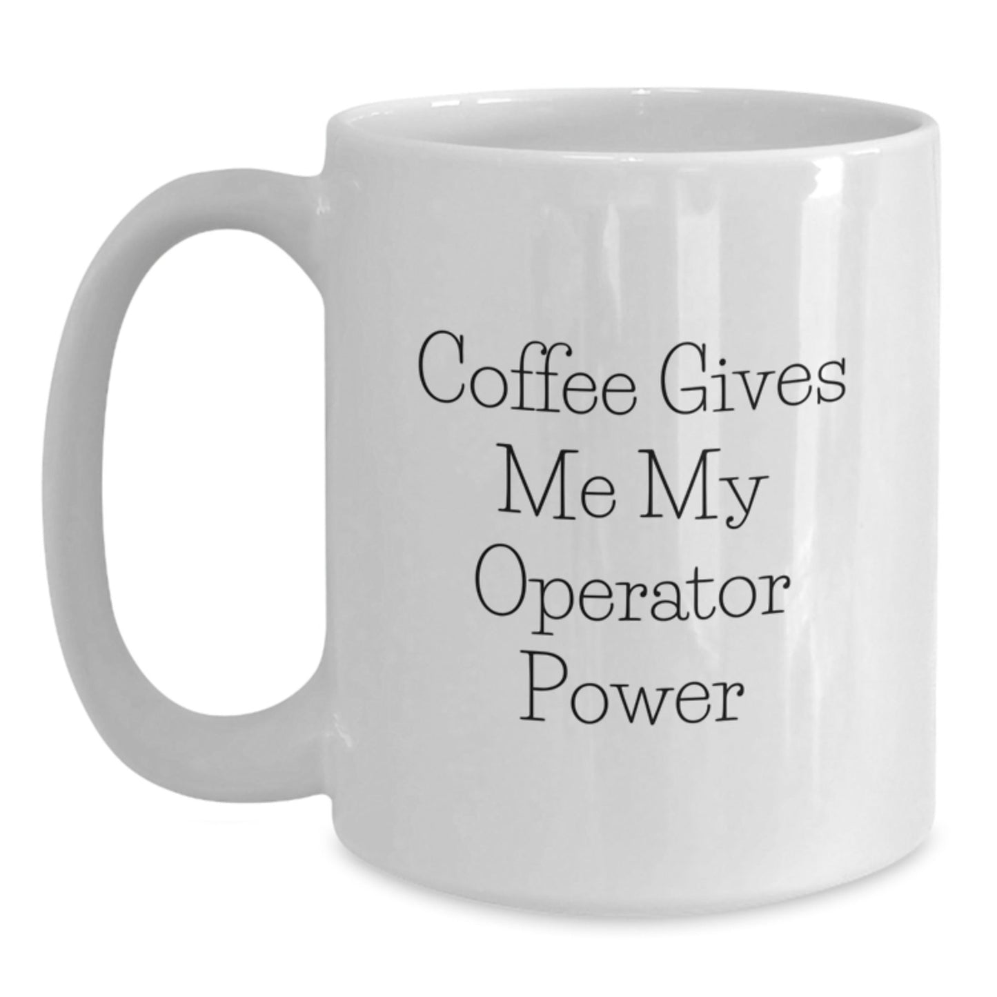 Operator Power White Coffee Mug, Funny Quote 'Coffee Gives Me My Operator Power' Gifts for Operator, Birthday Unique Gifts from Friends - Victory Thru Vision