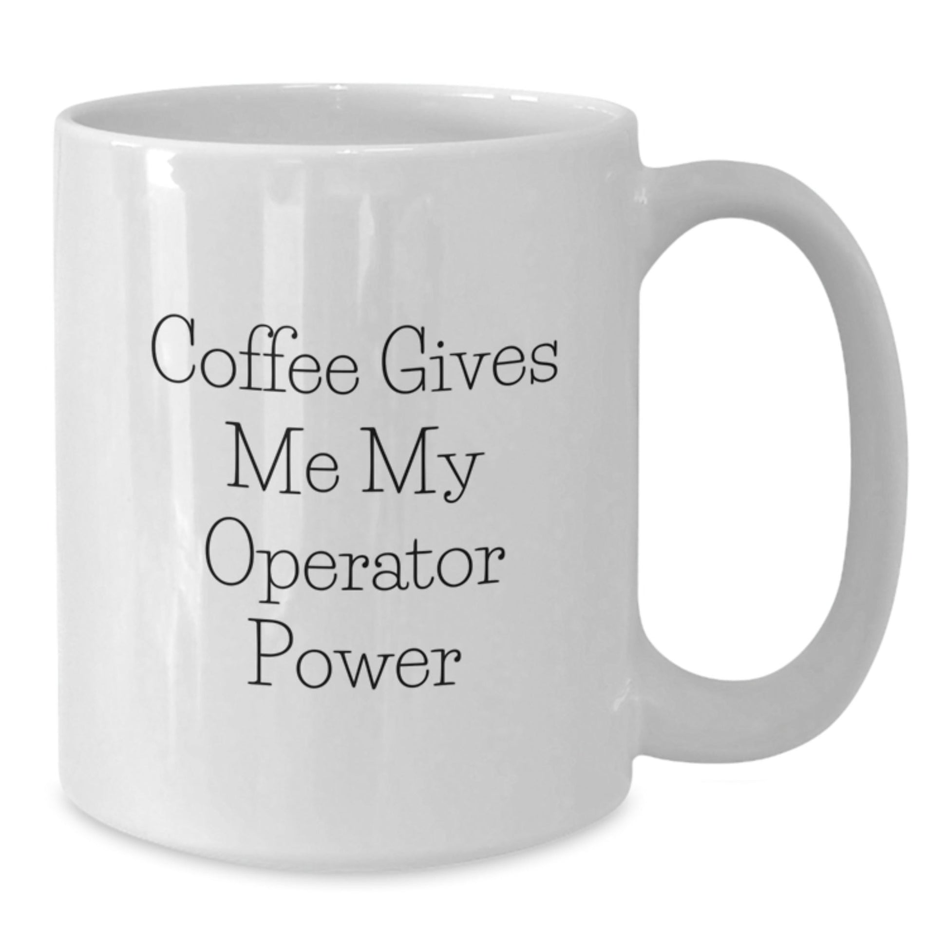 Operator Power White Coffee Mug, Funny Quote 'Coffee Gives Me My Operator Power' Gifts for Operator, Birthday Unique Gifts from Friends - Victory Thru Vision