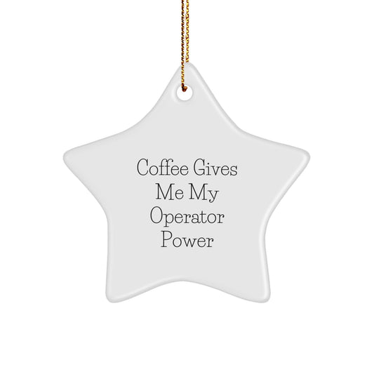 Operator Star Ornament Gifts from Friends - Coffee Makes Me My Operator Power - Unique Christmas Unique Gifts for Operator Lovers - Victory Thru Vision