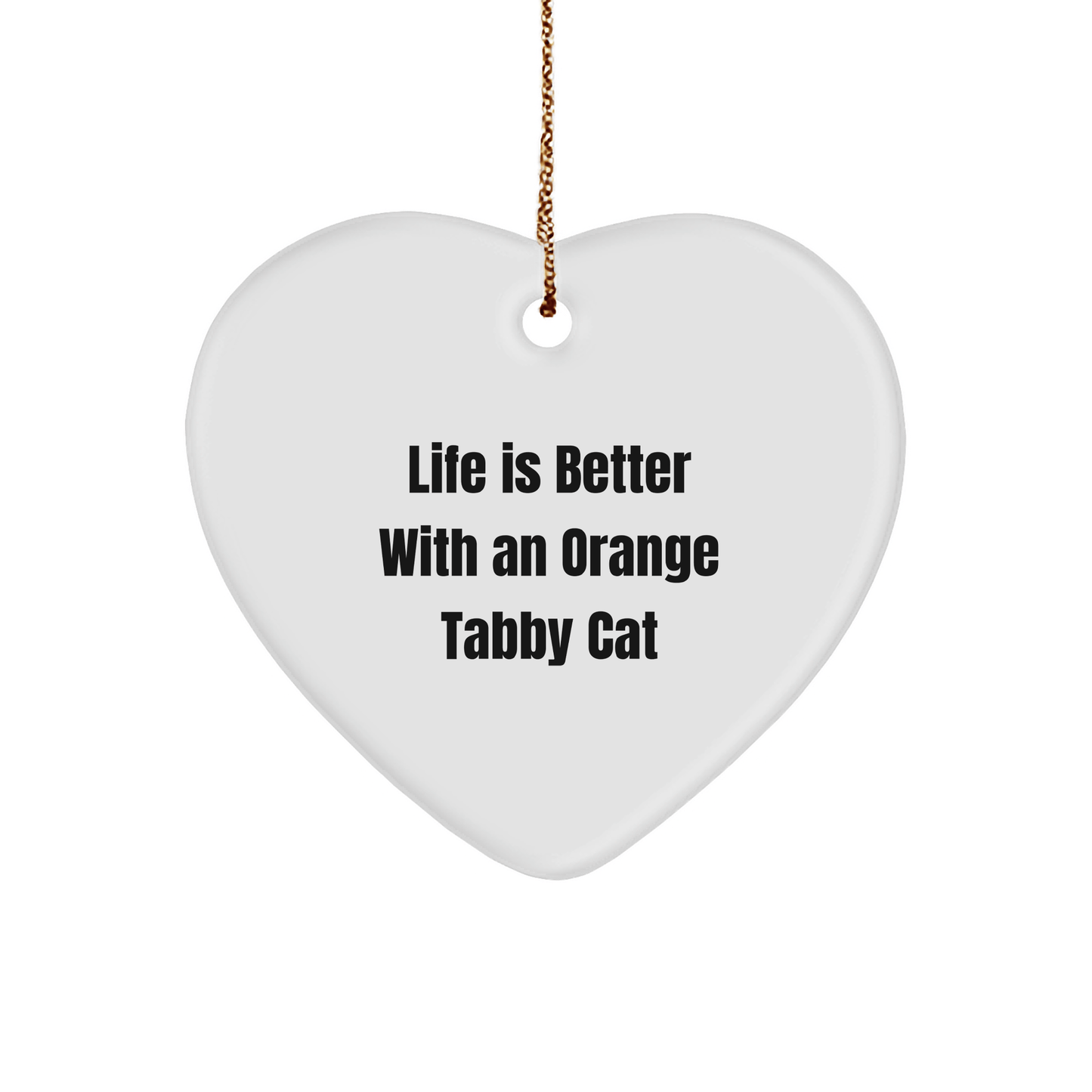 Orange Tabby Cat Gifts, Funny Heart Ornament, Life Is Better With An Orange Tabby Cat, Gifts from Friends, Gifts for Orange Tabby Cat Lovers - Victory Thru Vision